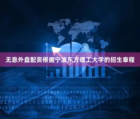 无息外盘配资根据宁波东方理工大学的招生章程