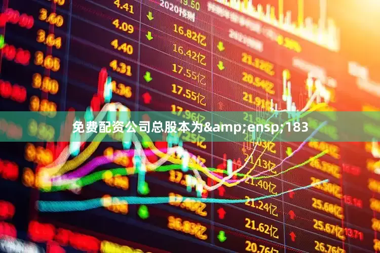 免费配资公司总股本为&ensp;183